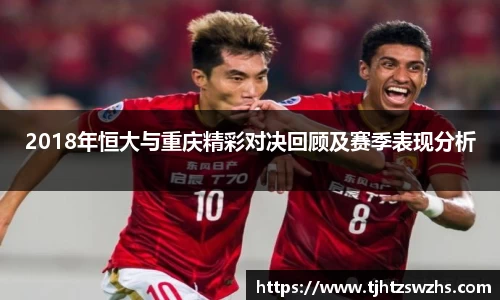 2018年恒大与重庆精彩对决回顾及赛季表现分析