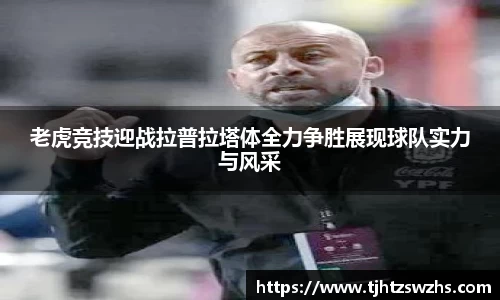 老虎竞技迎战拉普拉塔体全力争胜展现球队实力与风采