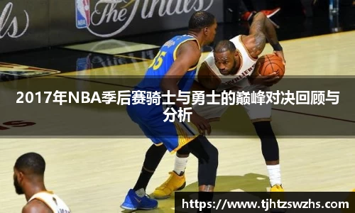 2017年NBA季后赛骑士与勇士的巅峰对决回顾与分析