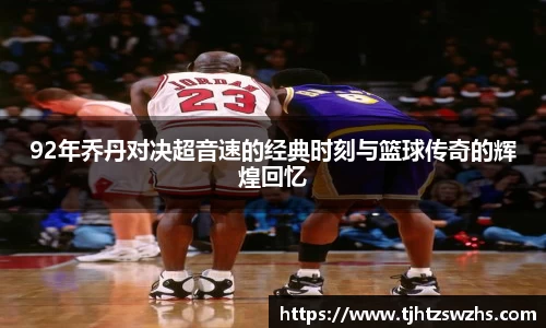 92年乔丹对决超音速的经典时刻与篮球传奇的辉煌回忆